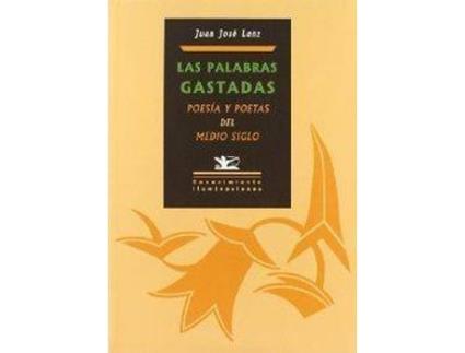 Livro Las Palabras Gastadas Poesía Y Otros Poetas Del Medio Siglo de Juan José Lanz (Espanhol)