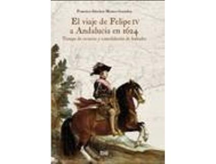 Livro Viaje De Felipe Iv A Andalucía En 1624,El de Francisco Sánchez-Montes González (Espanhol)