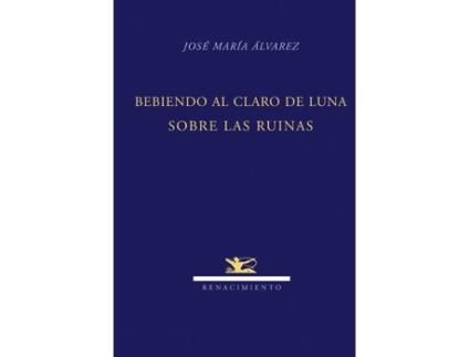 Livro Bebiendo Al Claro De Luna Sobre Las Ruinas de Jose Maria Alvarez (Espanhol)