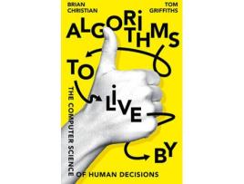 Livro Algorithms to Live By: The Computer Science of Human Decisions de Christian And Griffiths
