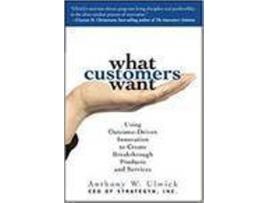 Livro What Customers Want - Using Outcome-Driven Innovation To Find High-Growth Opportunities de Ulwick