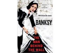 Livro Banksy: The Man Behind The Wall de Will Ellsworth-Jones