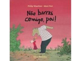 Livro Não Berres Comigo, Pai! de Philip Waechter