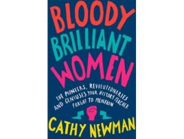 Livro Bloody Brilliant Women: The Pioneers, Revolutionaries and Geniuses Your History Teacher Forgot to Mention de Cathy Newman