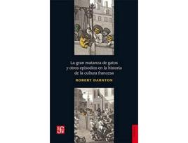 Livro La Gran Matanza De Gatos Y Otros Episodios En La Historia De La Cultura Francesa de Robert Darnton (Espanhol)