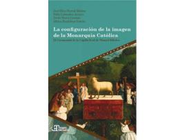 Livro La Configuración De La Imagen De La Monarquía Católica de José Eloy Hortal Muñoz (Espanhol)