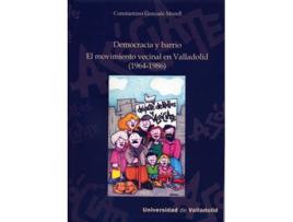 Livro Democracia Y Barrio. El Movimiento Vecinal En Valladolid (1964-1986) de Constantino Gonzalo Morell (Espanhol)