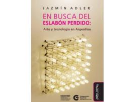 Livro En Busca Del Eslabon Perdido:Arte Y Tecnologia Argentina de Jazmin Adler (Espanhol)