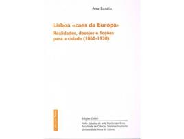 Livro Lisboa Caes Da Europarealidades, Desejos E Ficções Para A Cidade (1860-1930) de Ana Barata (Português)