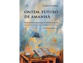 Livro Ontem, Futuro De Amanhã - Personalidades E Mudanças Û Do Hospital De Todos-Os-Santos Aos Hospitais C de César Gomes (Português)